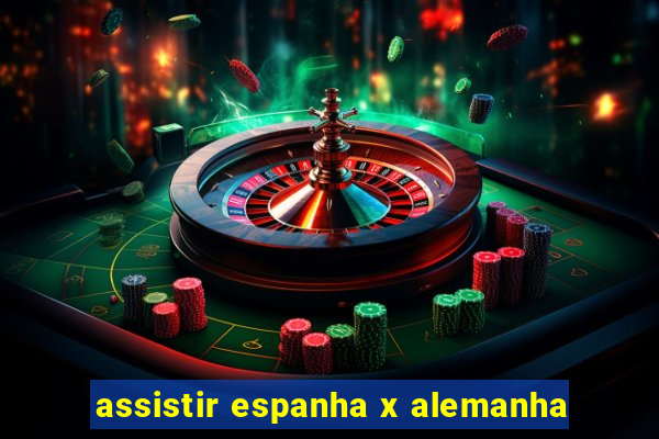 assistir espanha x alemanha